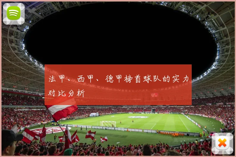 法甲、西甲、德甲榜首球队的实力对比分析